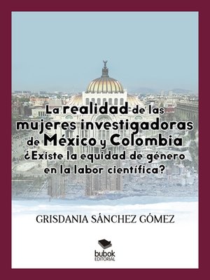 cover image of La realidad de las mujeres investigadoras de México y Colombia. ¿Existe la equidad de género en la labor científica?